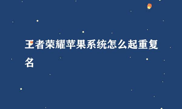 王者荣耀苹果系统怎么起重复名