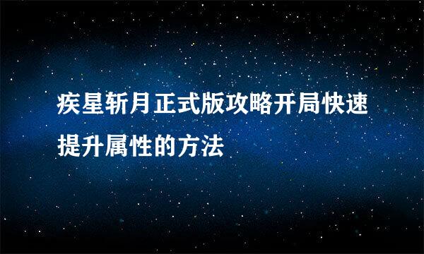 疾星斩月正式版攻略开局快速提升属性的方法