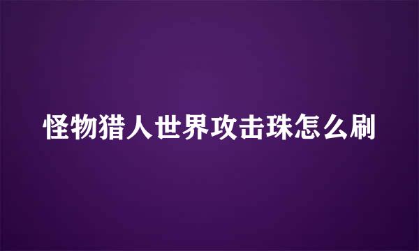 怪物猎人世界攻击珠怎么刷