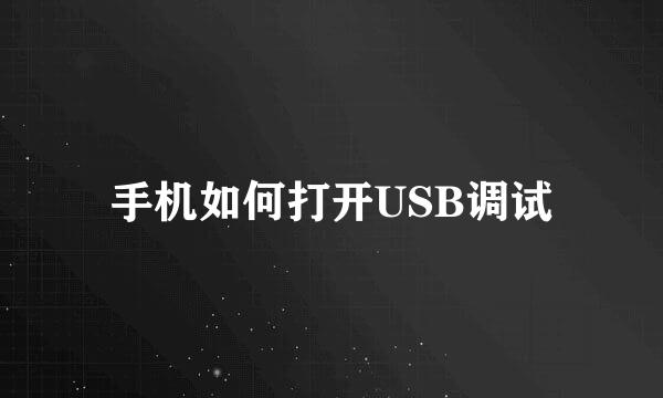 手机如何打开USB调试