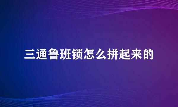 三通鲁班锁怎么拼起来的