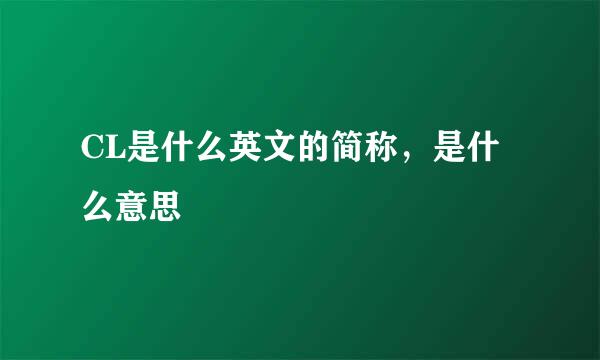CL是什么英文的简称，是什么意思