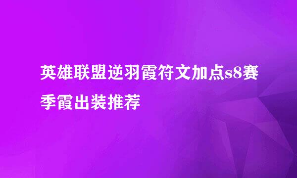英雄联盟逆羽霞符文加点s8赛季霞出装推荐