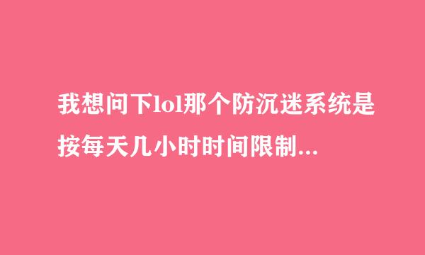 我想问下lol那个防沉迷系统是按每天几小时时间限制还是未成年人压根就不能玩呢