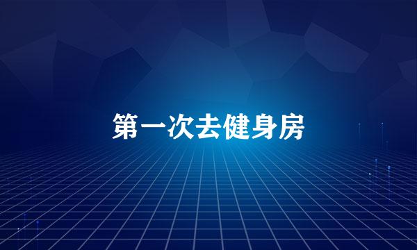第一次去健身房