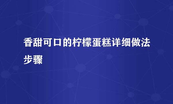 香甜可口的柠檬蛋糕详细做法步骤