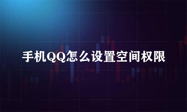 手机QQ怎么设置空间权限