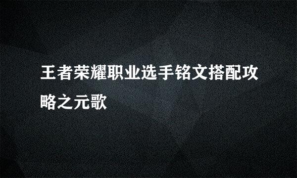 王者荣耀职业选手铭文搭配攻略之元歌