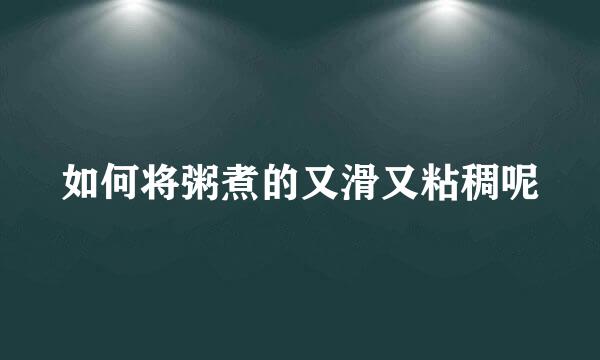 如何将粥煮的又滑又粘稠呢