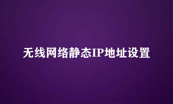 无线网络静态IP地址设置
