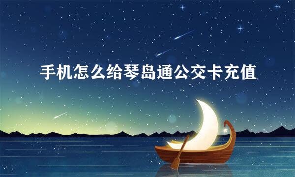 手机怎么给琴岛通公交卡充值