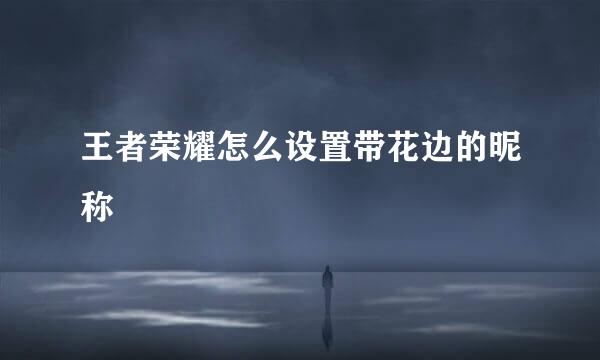 王者荣耀怎么设置带花边的昵称
