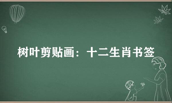 树叶剪贴画：十二生肖书签