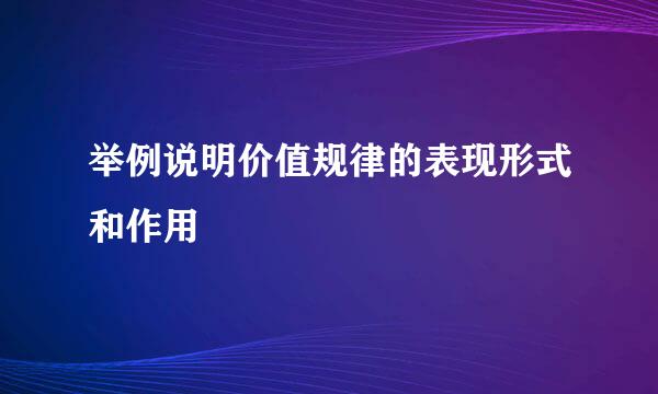 举例说明价值规律的表现形式和作用