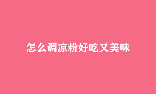 怎么调凉粉好吃又美味