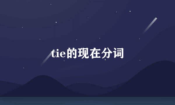 tie的现在分词
