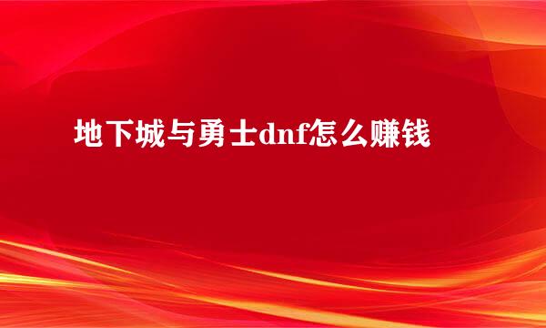 地下城与勇士dnf怎么赚钱