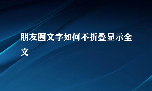 朋友圈文字如何不折叠显示全文