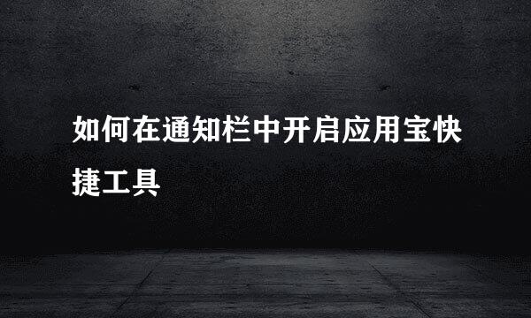 如何在通知栏中开启应用宝快捷工具