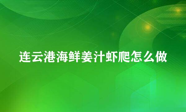连云港海鲜姜汁虾爬怎么做