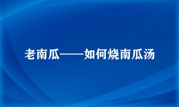 老南瓜——如何烧南瓜汤