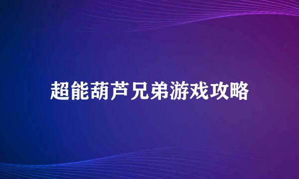 超能葫芦兄弟游戏攻略