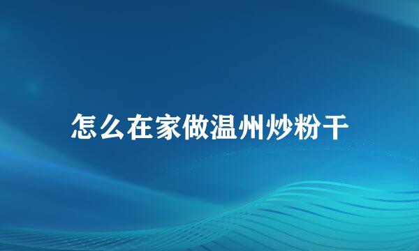 怎么在家做温州炒粉干