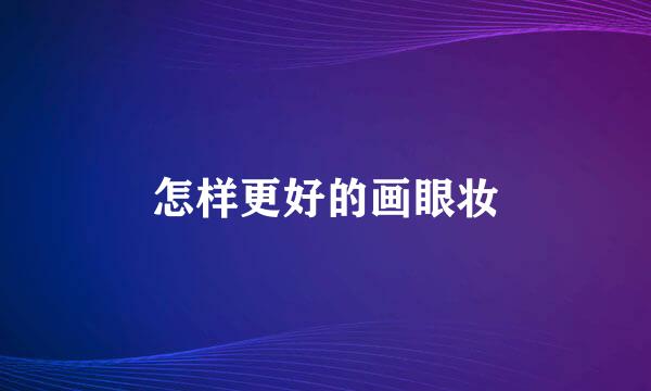 怎样更好的画眼妆