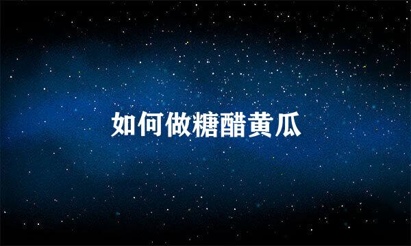 如何做糖醋黄瓜