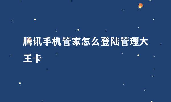 腾讯手机管家怎么登陆管理大王卡