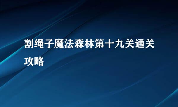 割绳子魔法森林第十九关通关攻略