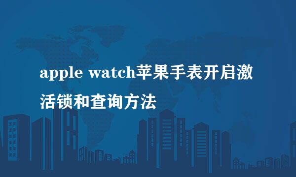 apple watch苹果手表开启激活锁和查询方法