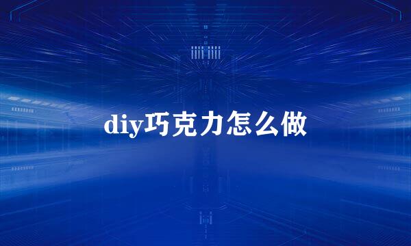 diy巧克力怎么做