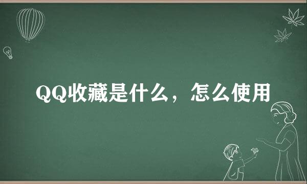 QQ收藏是什么，怎么使用