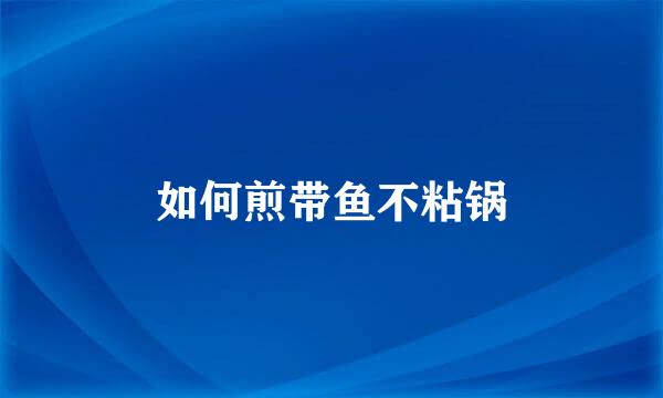 如何煎带鱼不粘锅