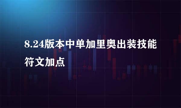 8.24版本中单加里奥出装技能符文加点
