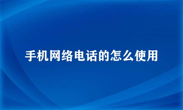 手机网络电话的怎么使用