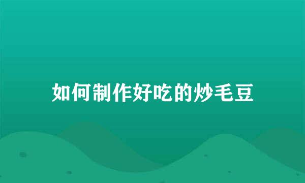 如何制作好吃的炒毛豆