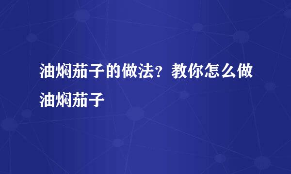 油焖茄子的做法？教你怎么做油焖茄子