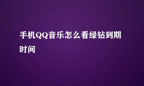 手机QQ音乐怎么看绿钻到期时间