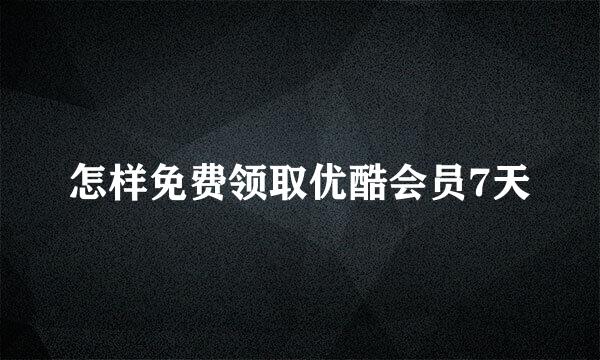 怎样免费领取优酷会员7天