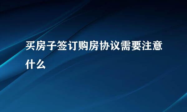 买房子签订购房协议需要注意什么