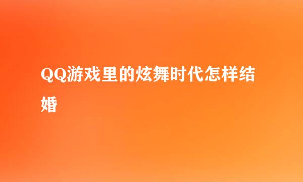 QQ游戏里的炫舞时代怎样结婚