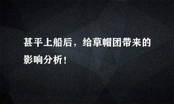 甚平上船后，给草帽团带来的影响分析！