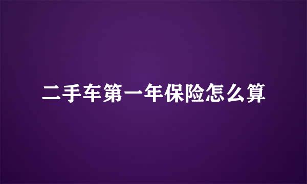 二手车第一年保险怎么算