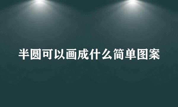半圆可以画成什么简单图案