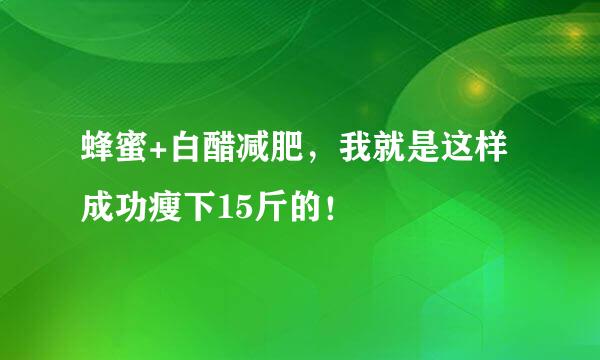 蜂蜜+白醋减肥，我就是这样成功瘦下15斤的！