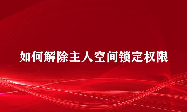 如何解除主人空间锁定权限
