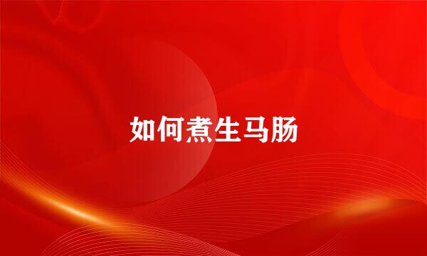 如何煮生马肠