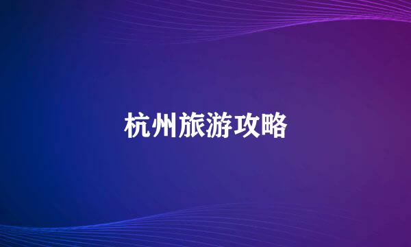 杭州旅游攻略